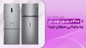 بهترین یخچال تا 200 میلیون تومان (2026) – تا 200 میلیون چه مدل یخچال خارجی میتونم بخرم؟