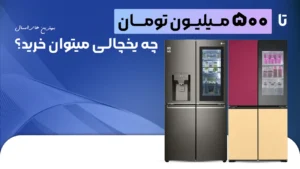 بهترین یخچال تا 500 میلیون تومان (2026) – تا 500 میلیون چه مدل یخچال خارجی میتونم بخرم؟