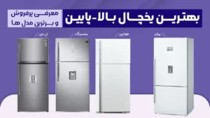 بهترین یخچال بالا پایین – کدوم مدل یخچال بالاپایین رو بخرم؟ معرفی پرفروش و برترین مدل های 2026 بازار