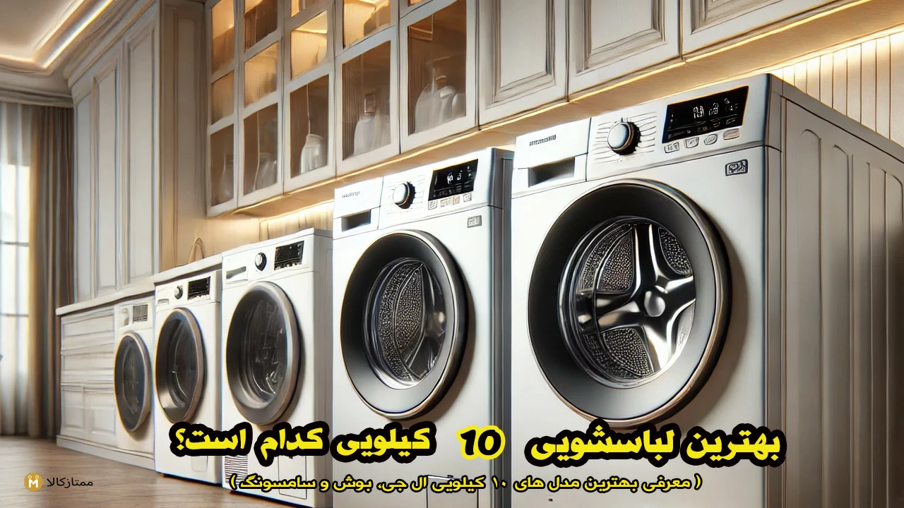 بهترین لباسشویی 10 کیلویی کدام است؟ معرفی برترین ها