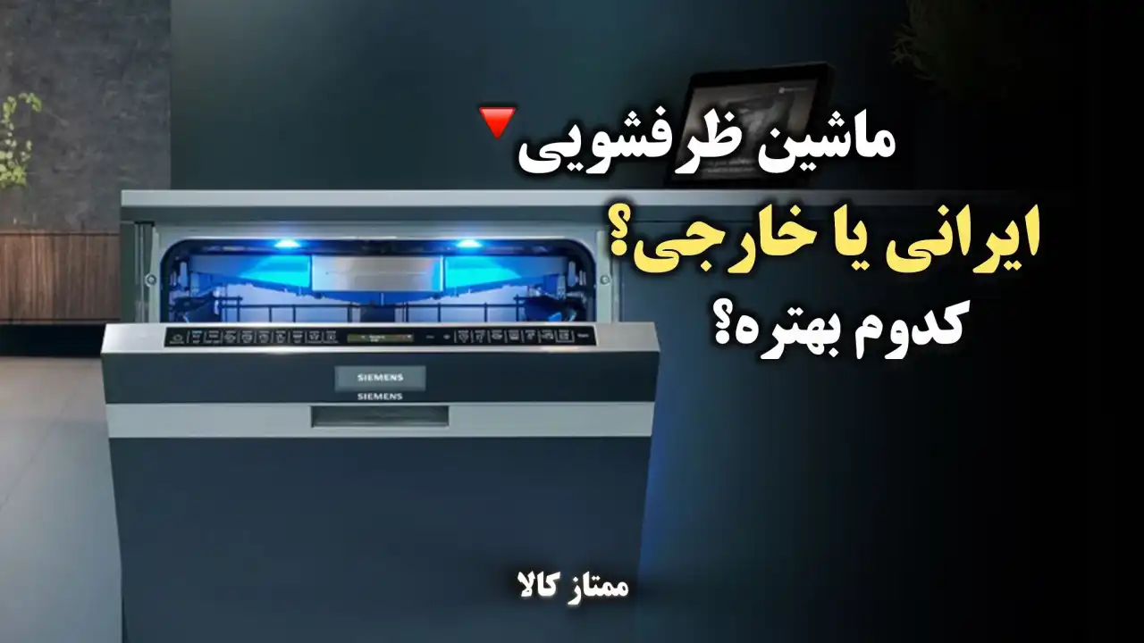 - ماشین ظرفشویی خارجی یا ایرانی؛ کدام بهتر است؟
